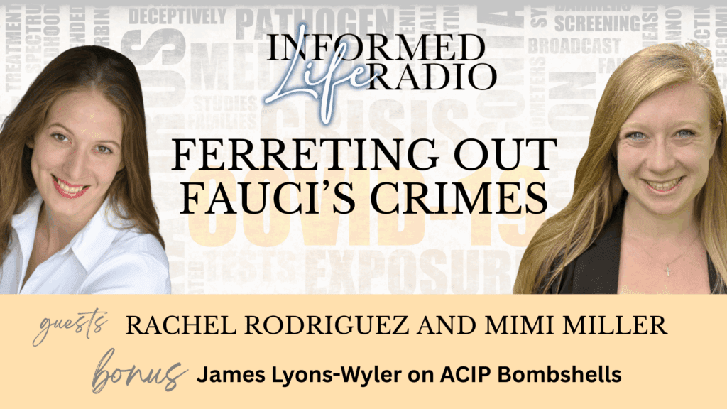 Informed Life Radio with James Lyons Weiler and then ferreting out Fauci's crimes with lawyers Rachel Rodriguez and Mimi Miller